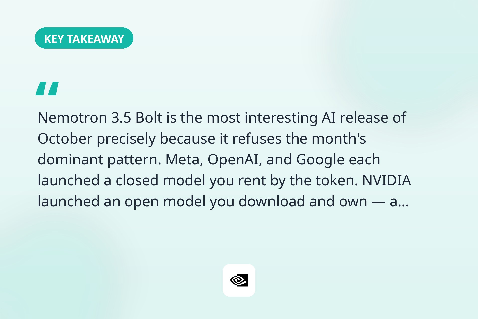 Key takeaway: Nemotron 3.5 Bolt is the most interesting AI release of October because it refuses the month's dominant pattern — an open model you download and own, not a closed model you rent by the token.